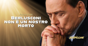 Berlusconi non è un nostro morto