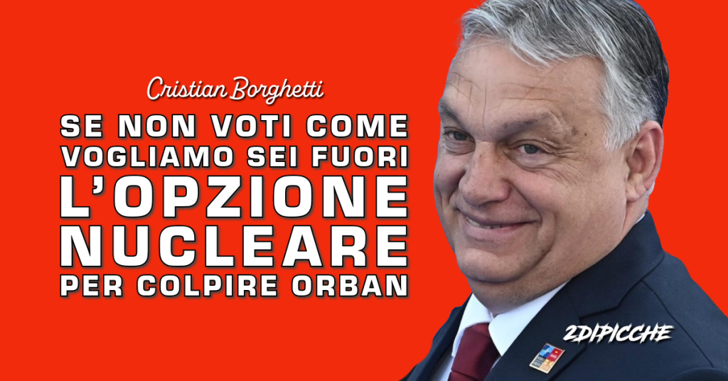 UE: se non voti come vogliamo sei fuori. L’opzione nucleare per colpire Orban