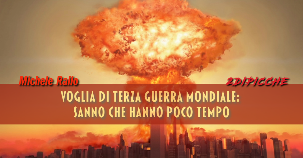 Voglia di terza guerra mondiale: sanno che hanno poco tempo