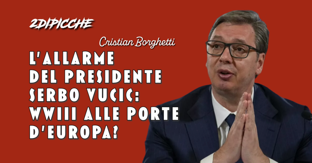 L’allarme del presidente serbo Vucic: WWIII alle porte d'Europa?