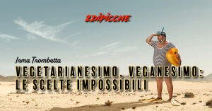 Vegetarianesimo, veganesimo: le scelte impossibili